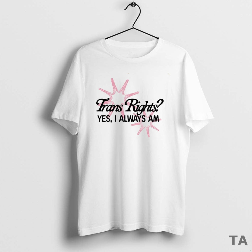 Top Trans Right Yes I Always Am Circle T-Shirts, Hoodie, Sweatshirt