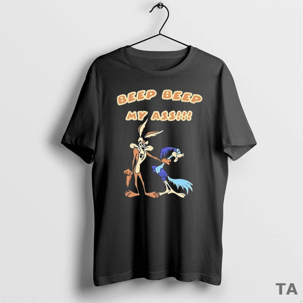 Top Wile E Coyote Road Runner Beep Beep My Ass T-Shirts, Hoodie, Sweatshirt