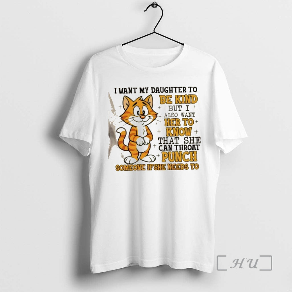 Trending Cat I Want My Daughter Be Kind But I Also Want Her T-Shirts, Hoodie, Sweatshirt