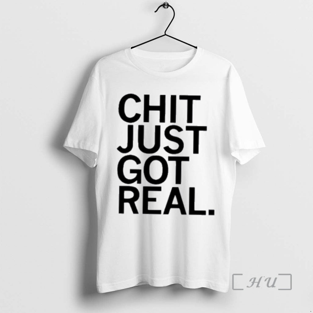 Trending Chit Just Got Real T-Shirts, Hoodie, Sweatshirt
