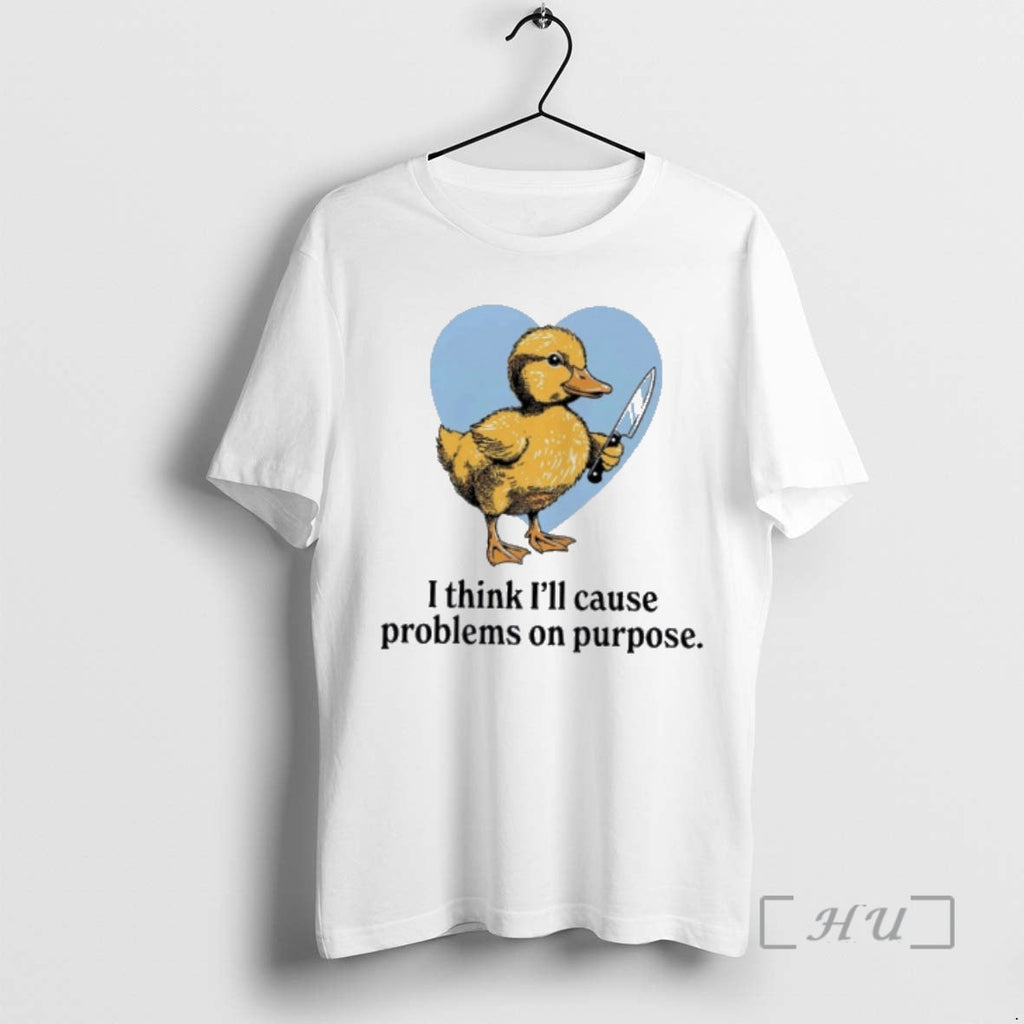 Trending Duck I Think Ill Cause Problems Purpose T-Shirts, Hoodie, Sweatshirt