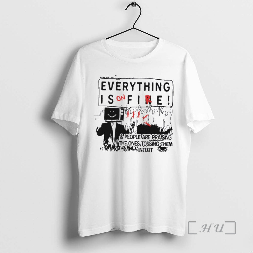 Trending Everything Is Fire People Are Praising Ones Tossing Them T-Shirts, Hoodie, Sweatshirt