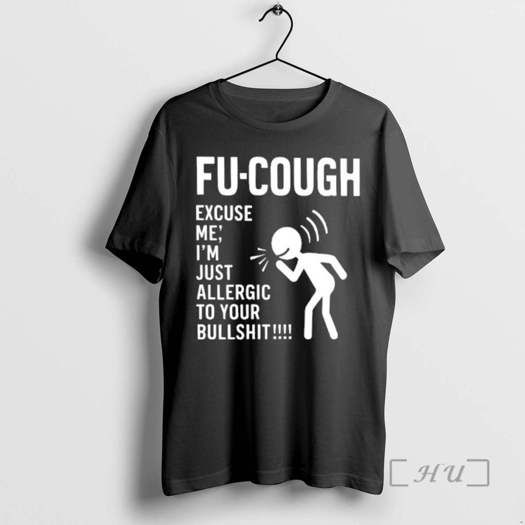 Trending Fu Cough Excuse Me Im Just Allergic Your Bullshit T-Shirts, Hoodie, Sweatshirt