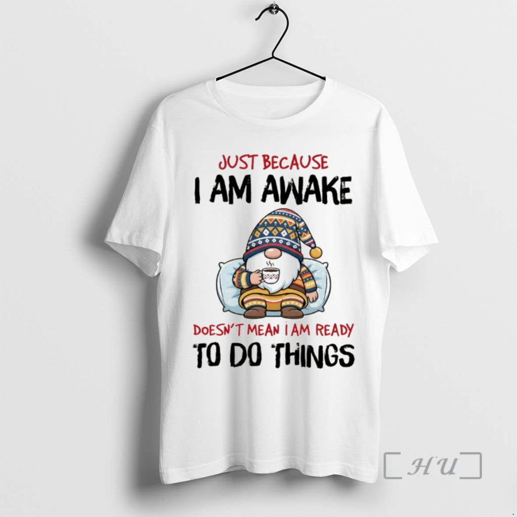 Trending Gnome Just Because I Am Awake Doesnt Mean I Am Ready Do Things T-Shirts, Hoodie, Sweatshirt