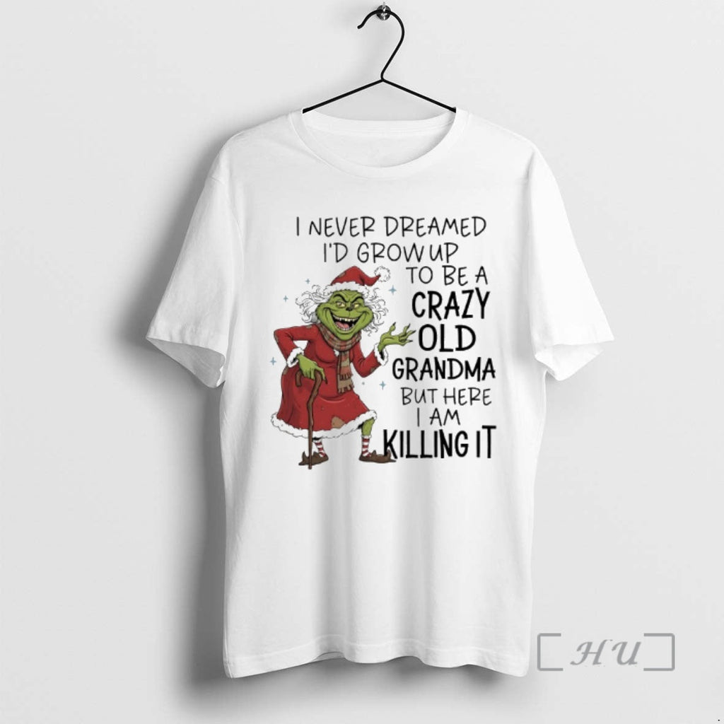 Trending Grinch I Never Dreamed Id Grow Up Be Crazy Old Grandma T-Shirts, Hoodie, Sweatshirt