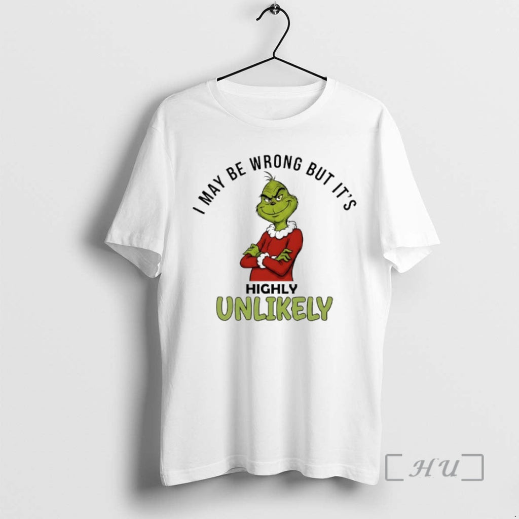 Trending Grinch I May Be Wrong But Highly Unlikely T-Shirts, Hoodie, Sweatshirt