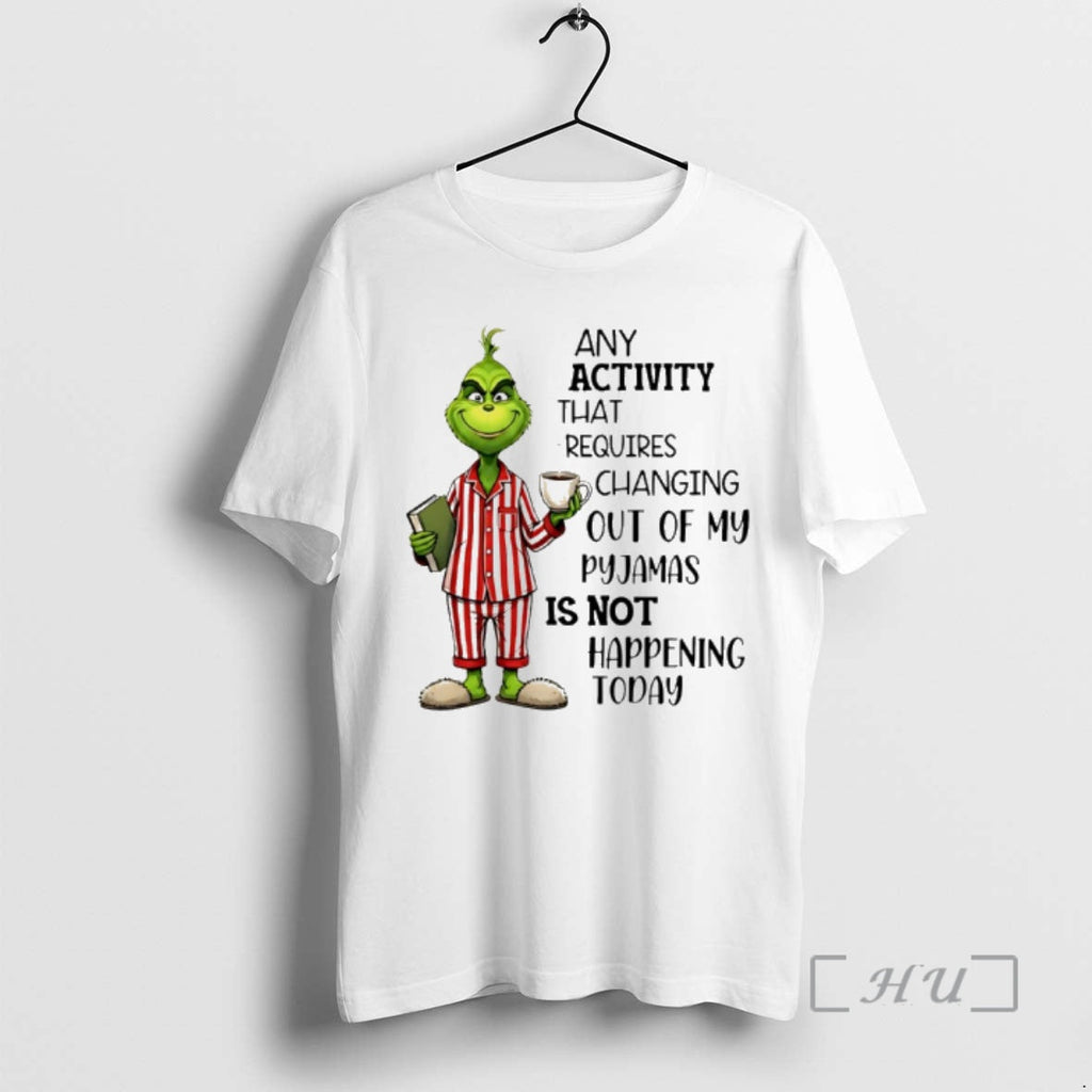 Trending Grinch Any Activity That Requires Changing Out My Pyjamas Is Not Happening Today T-Shirts, Hoodie, Sweatshirt