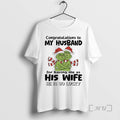 Trending Grinch Congratulations My Husband Having Me As His Wife He Is So T-Shirts, Hoodie, Sweatshirt