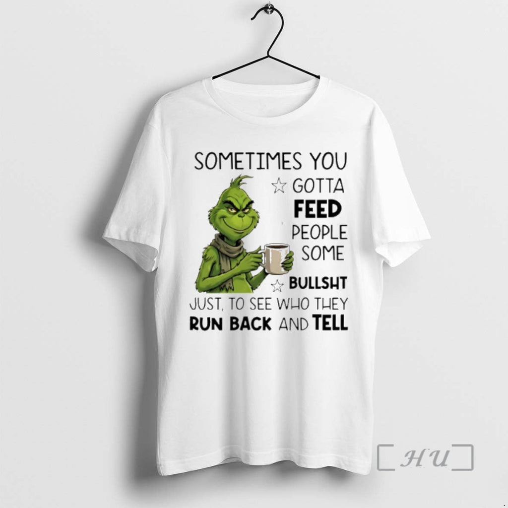 Trending Grinch Sometimes You Gotta Feed People Some Bullsht T-Shirts, Hoodie, Sweatshirt