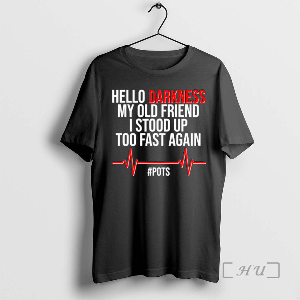 Trending Hello Darkness My Old Friend I Stood Up Too Fast Again Pots T-Shirts, Hoodie, Sweatshirt