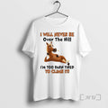 Trending Horse I Will Never Be Over Hill Im Too Darn Tired Climb T-Shirts, Hoodie, Sweatshirt
