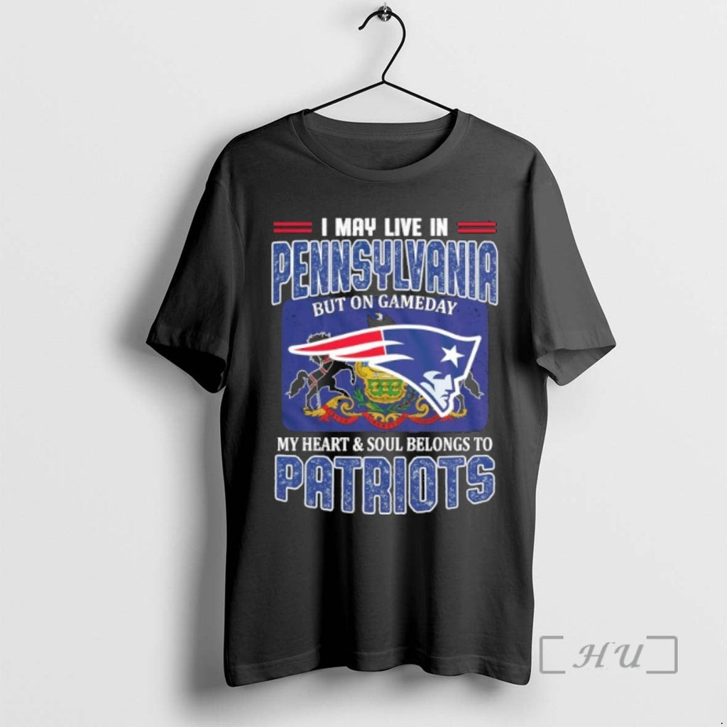 Trending I May Live Pennsylvania But Gameday My Heart Soul Belongs Patriots T-Shirts, Hoodie, Sweatshirt