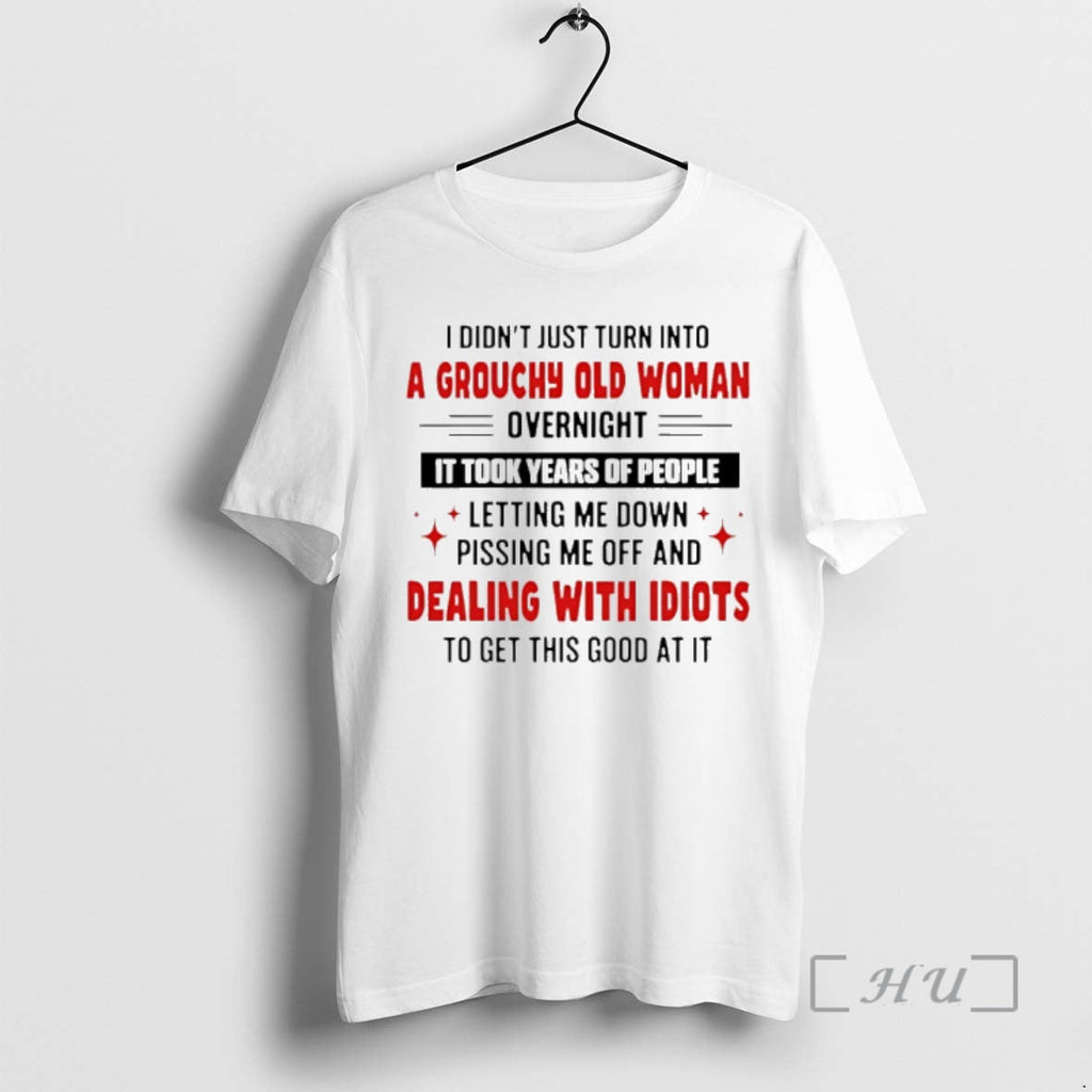 Trending I Didnt Just Turn Grouchy Old Woman Overnight Took Years T-Shirts, Hoodie, Sweatshirt