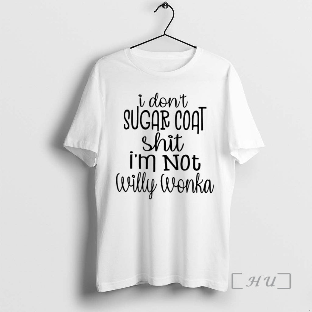 Trending I Dont Sugar Coat Shit Im Not Willy Wonka T-Shirts, Hoodie, Sweatshirt