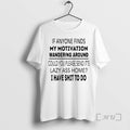 Trending If Anyone Finds My Motivation Wandering Around Could You Please Send Lazy Ass T-Shirts, Hoodie, Sweatshirt