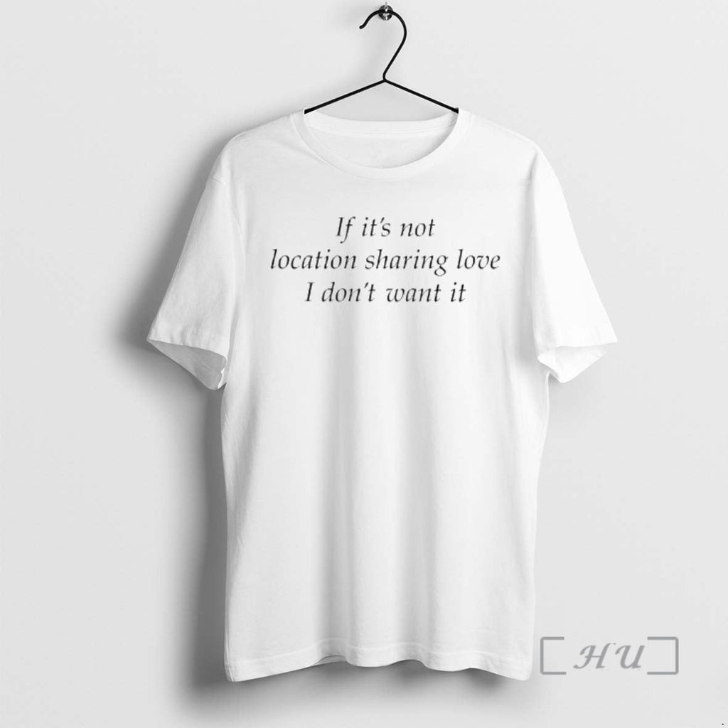 Trending If Not Location Sharing Love I Dont Want T-Shirts, Hoodie, Sweatshirt