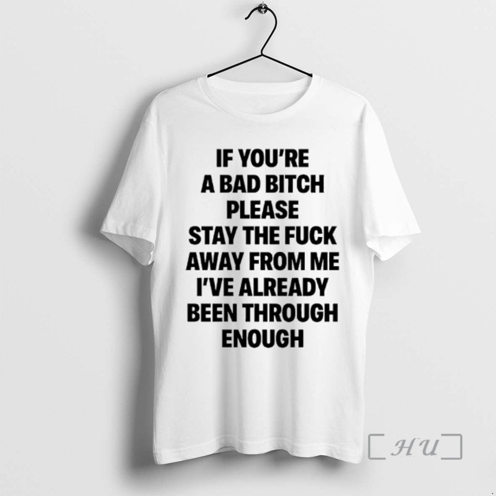 Trending If Youre Bad Bitch Please Stay Fuck Away Me Ive Already T-Shirts, Hoodie, Sweatshirt