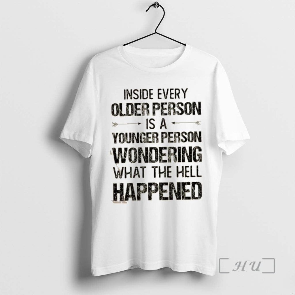 Trending Inside Every Older Person Is Younger Person Wondering What Hell Happened Quote T-Shirts, Hoodie, Sweatshirt