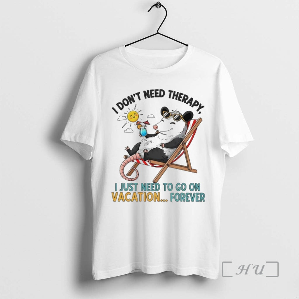 Trending Possum I Dont Need Therapy I Just Need Go Vacation Forever T-Shirts, Hoodie, Sweatshirt
