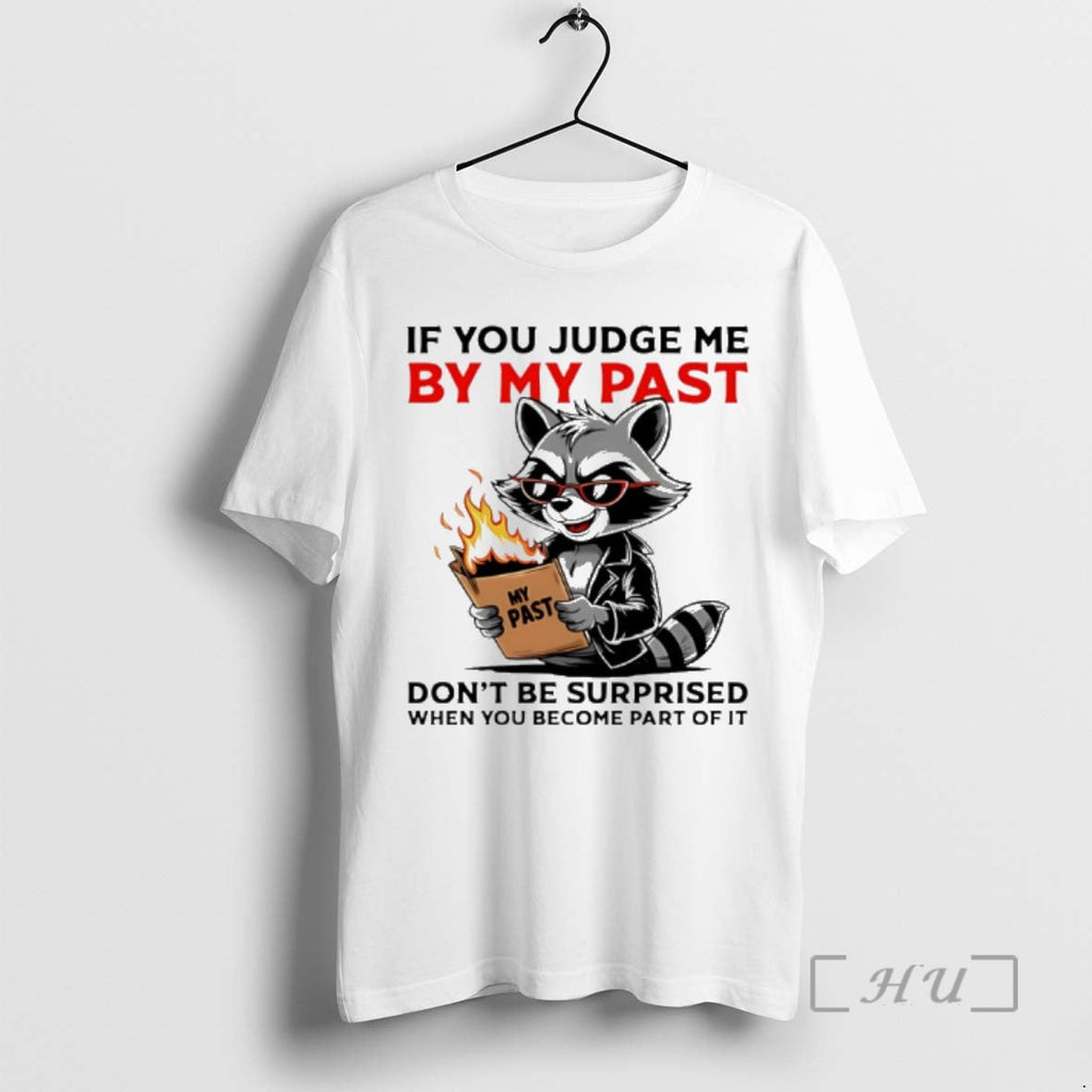 Trending Raccoon If You Judge Me My Past Dont Be Surprised When You Become T-Shirts, Hoodie, Sweatshirt