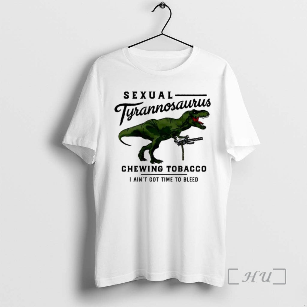 Trending Sexual Tyrannosaurus Chewing Tobacco I Aint Got Time Bleed T-Shirts, Hoodie, Sweatshirt