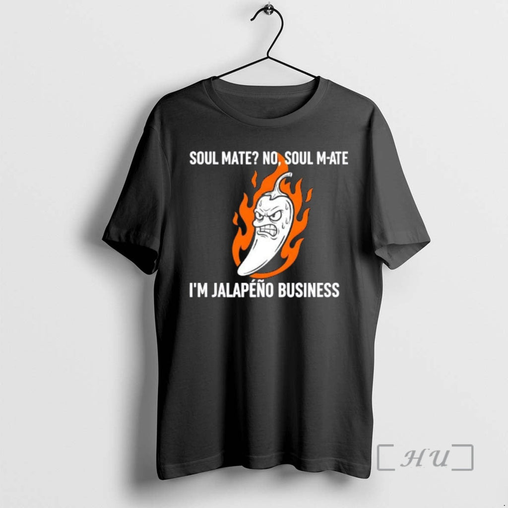 Trending Soul Mate No Soul M Ate Im Jalapeno Business Pun T-Shirts, Hoodie, Sweatshirt