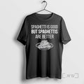 Trending Spaghettis Is Good But Spaghettis Are Better T-Shirts, Hoodie, Sweatshirt