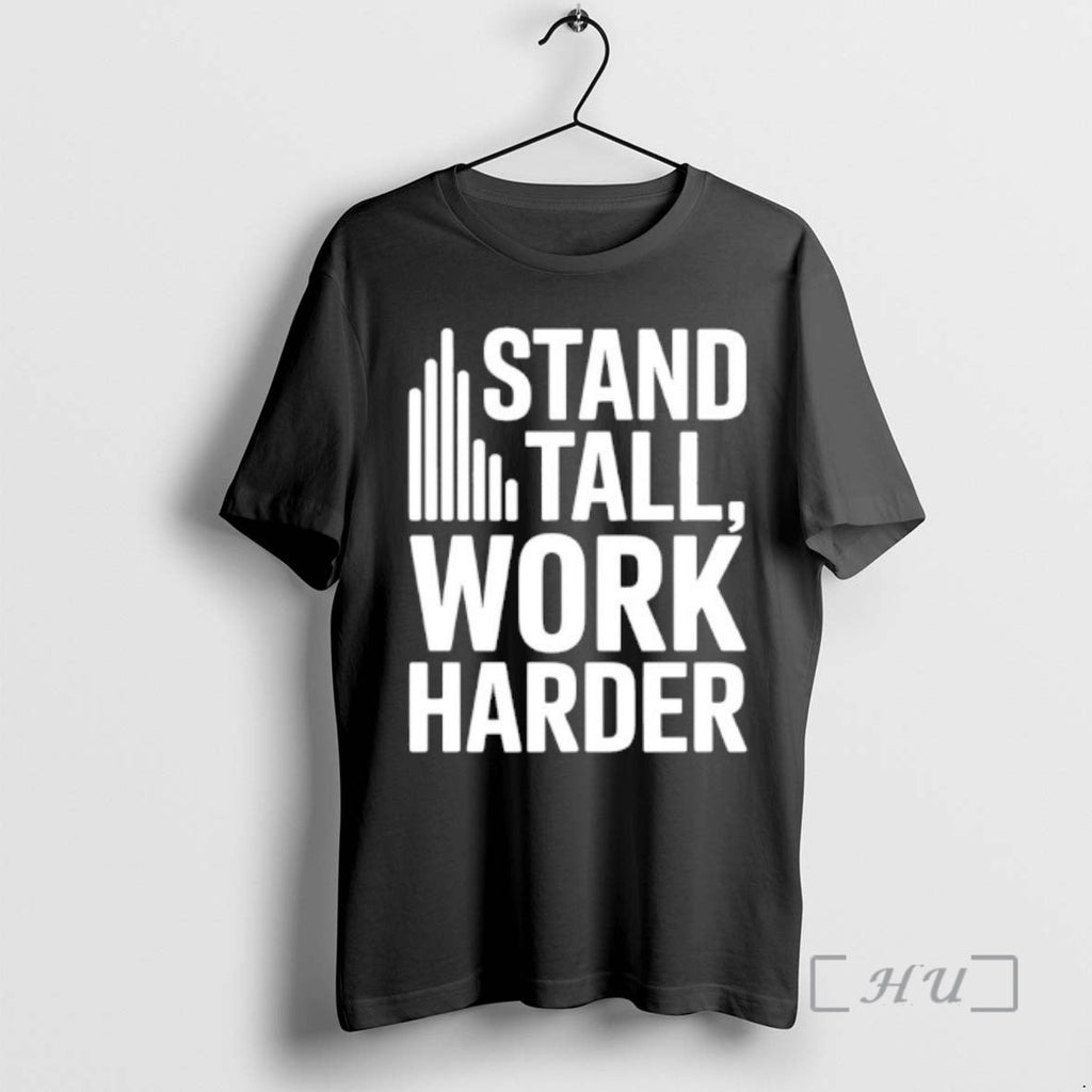 Trending Stand Tall Work Harder T-Shirts, Hoodie, Sweatshirt