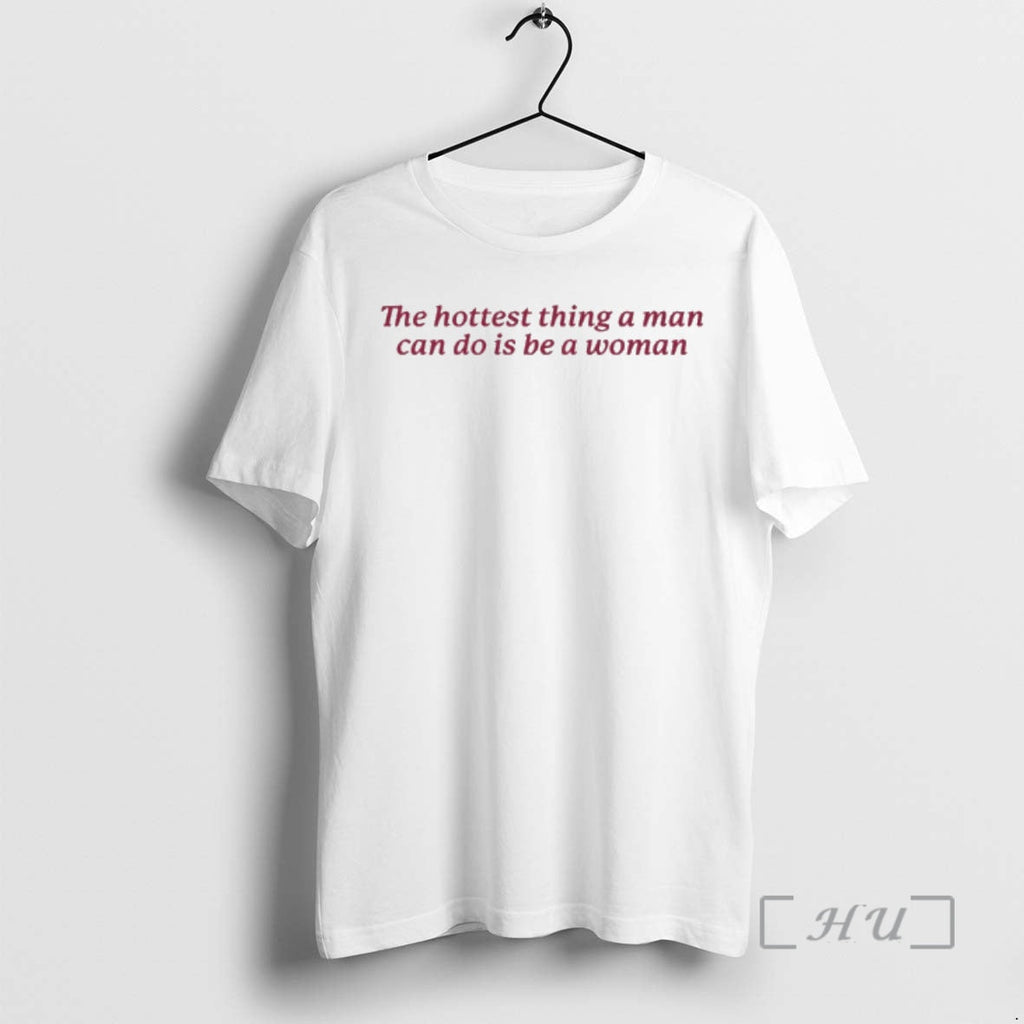 Trending Hottest Thing Man Can Do Is Be Woman T-Shirts, Hoodie, Sweatshirt