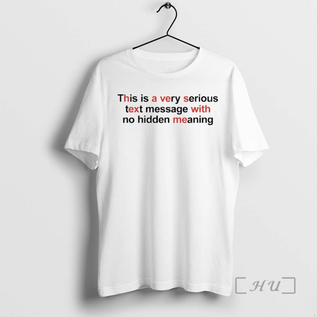 Trending This Is Very Serious Text Message No Hidden Meaning T-Shirts, Hoodie, Sweatshirt