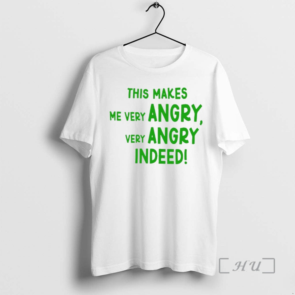 Trending This Makes Me Very Angry Very Angry Indeed T-Shirts, Hoodie, Sweatshirt