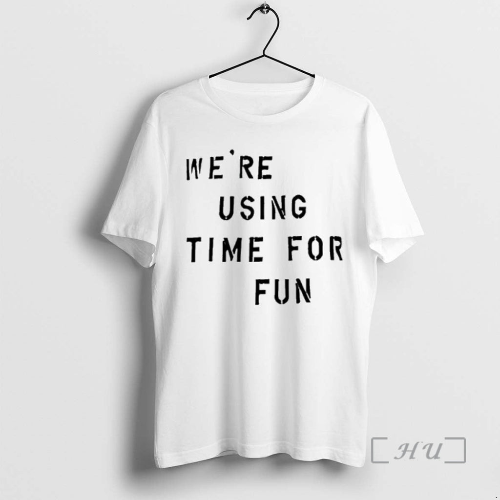Trending Were Using Time Fun T-Shirts, Hoodie, Sweatshirt