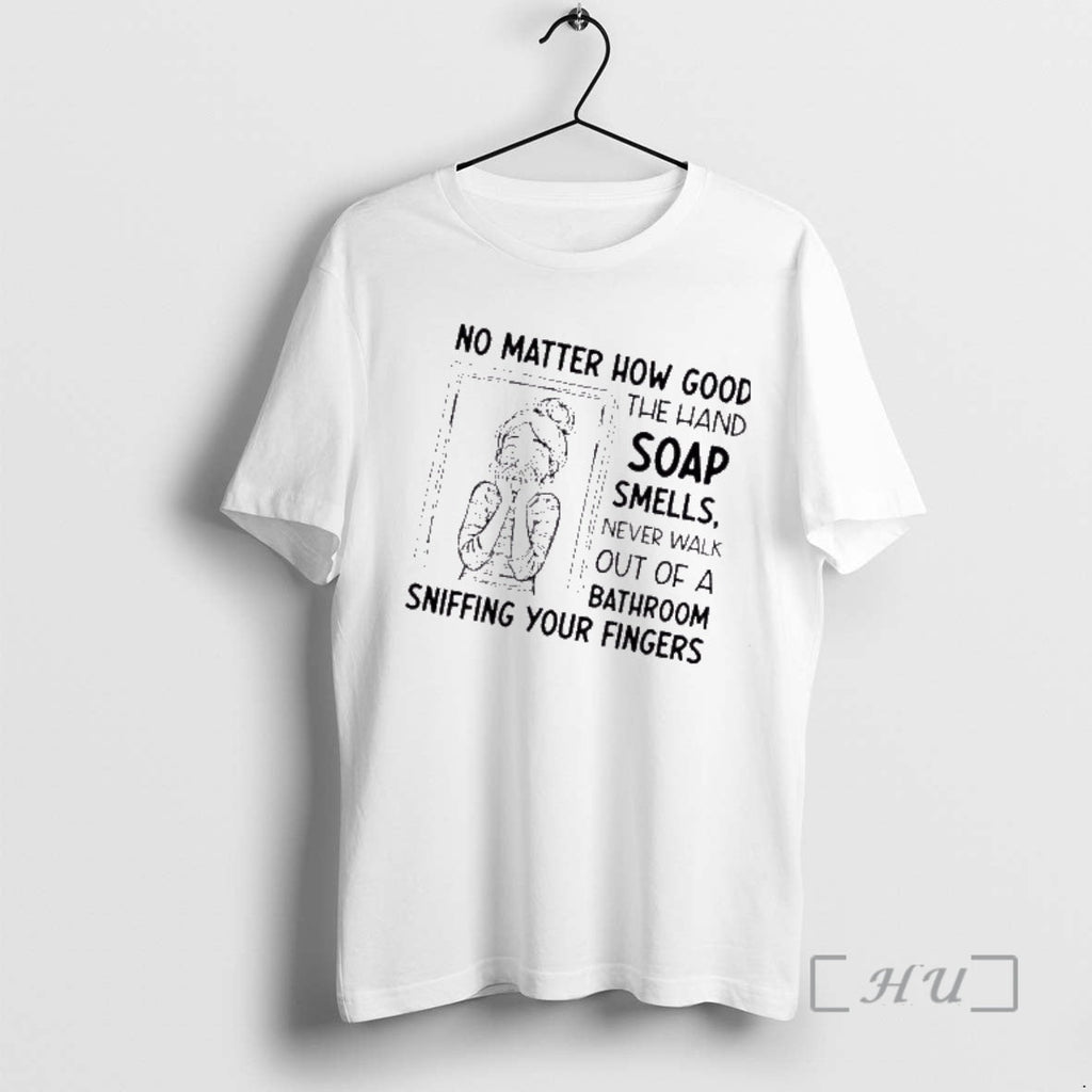 Trending No Matter How Good Hand Soap Smells Never Walk Out T-Shirts, Hoodie, Sweatshirt