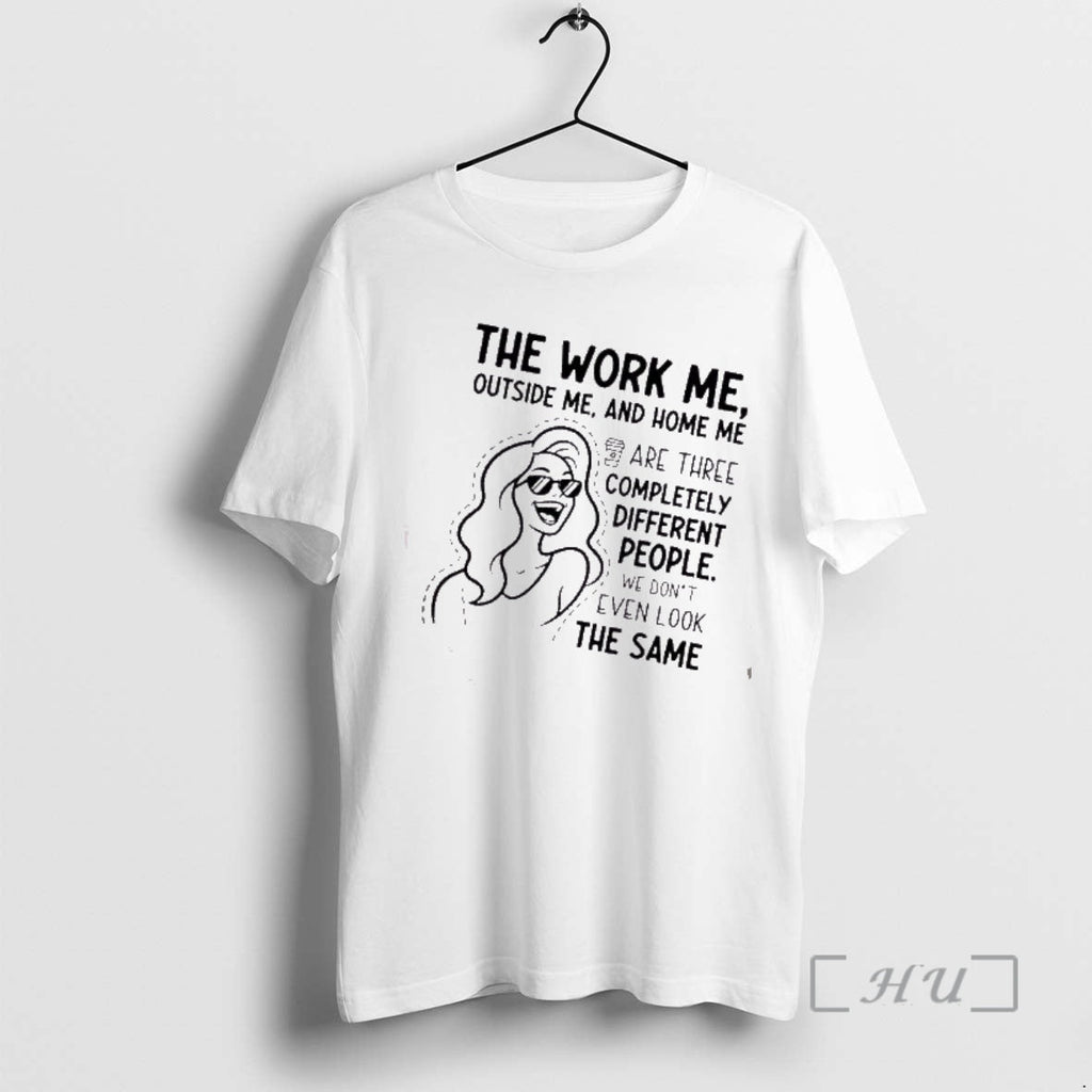 Trending Work Me Outside Me Home Me Are Three Completely Different People T-Shirts, Hoodie, Sweatshirt