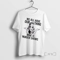 Trending We All Have Our Thing Mine Is Murder Shows T-Shirts, Hoodie, Sweatshirt