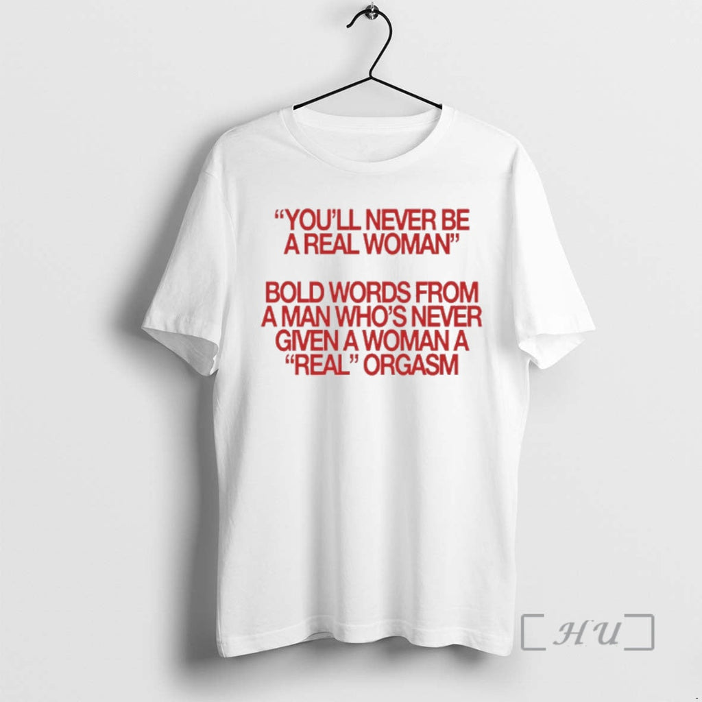 Trending Youll Never Be Real Woman Bold Words Man Whos Never Given T-Shirts, Hoodie, Sweatshirt