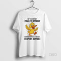 Trendy Duck Of Course I Talk To Myself Sometimes I Need Expert Advice