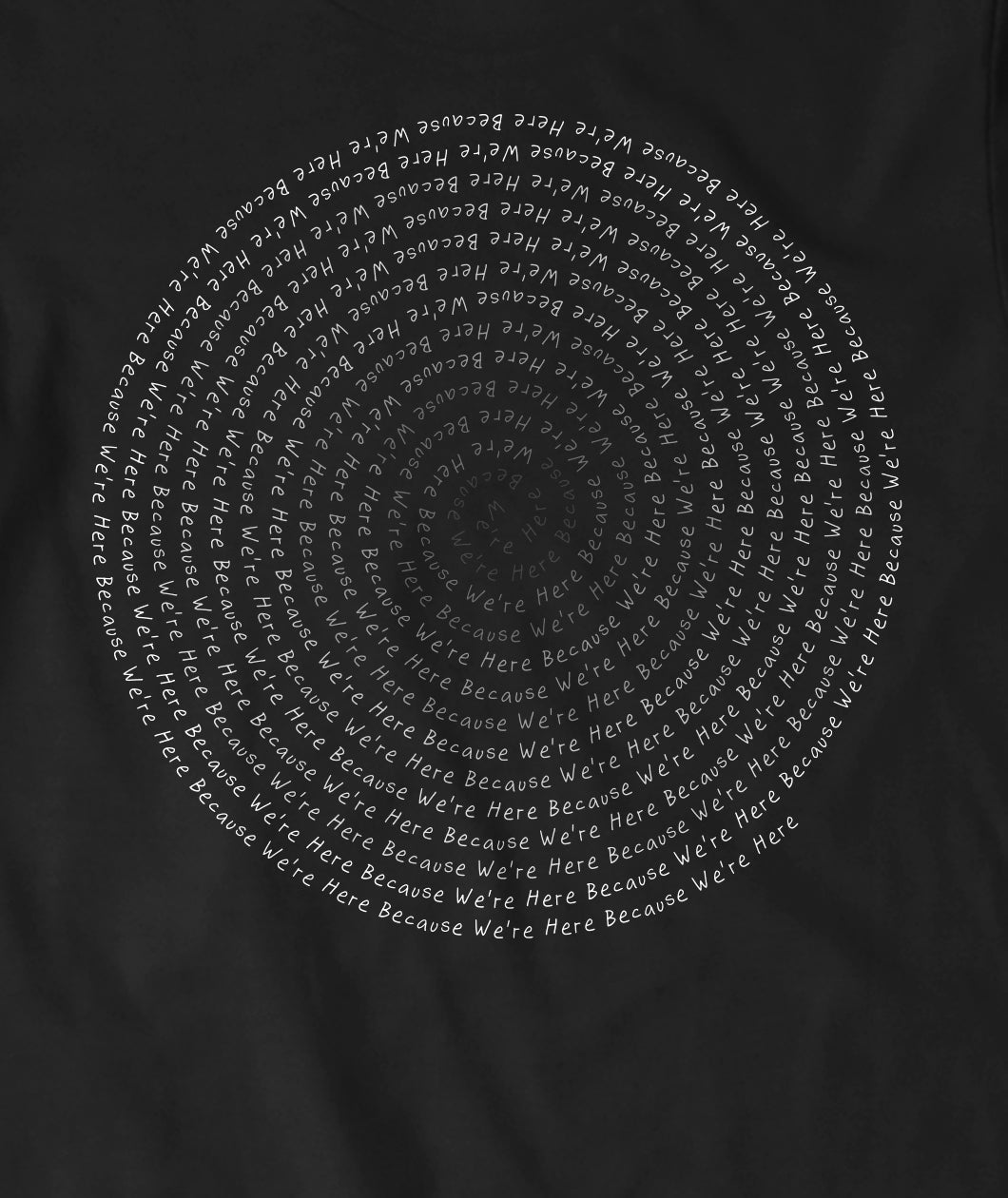 We're Here Spiral Shirt - DTG