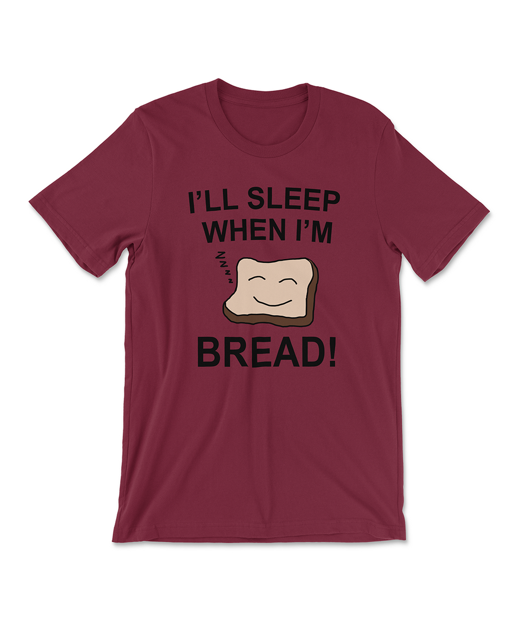 I'll Sleep When I'm BREAD!