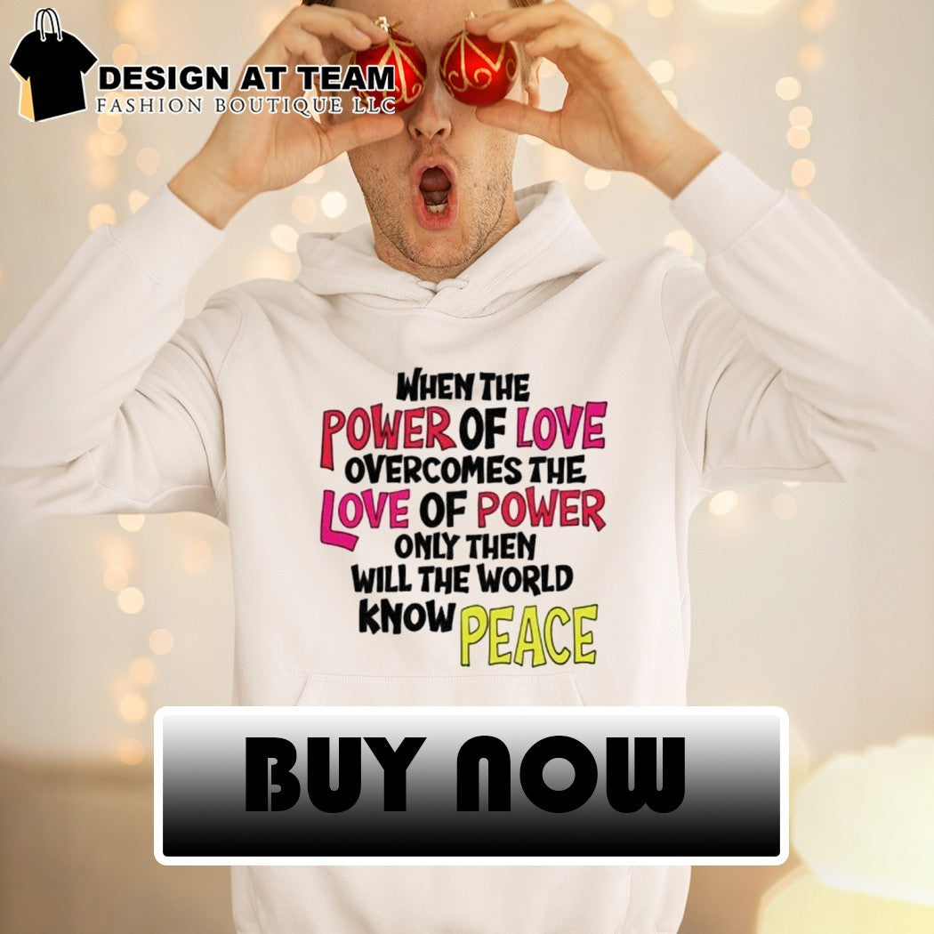 When the power of love overcomes the love of power t-shirt
