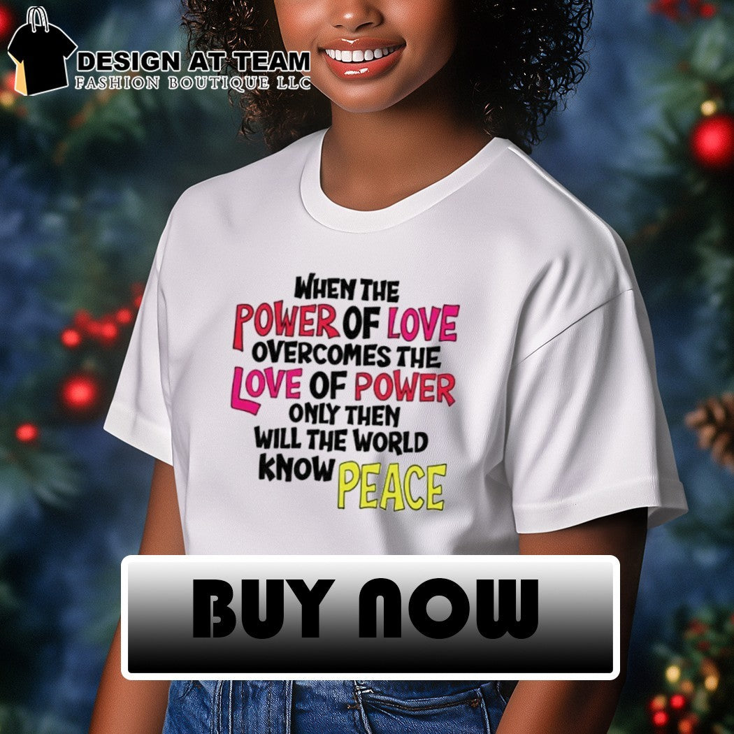 When the power of love overcomes the love of power t-shirt