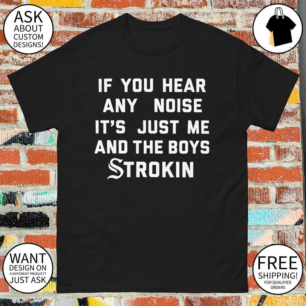 White Sox If you hear any noise it’s just me and the boys strokin shirt