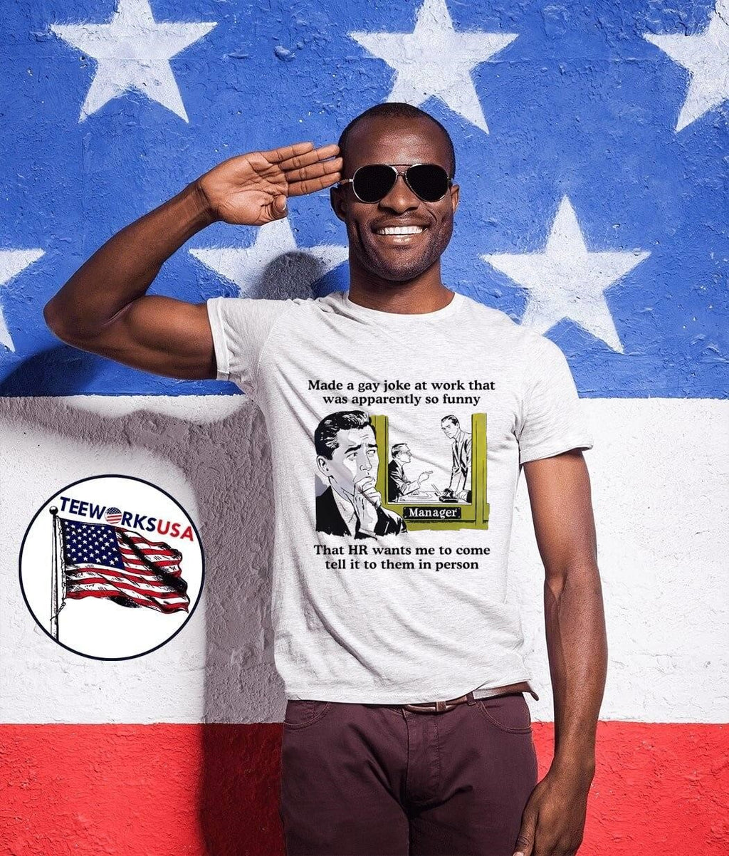 Work Humor Graphic shirt Made a Gay Joke at Work so Funny HR Wants Me to Tell It to Them in Person shirt