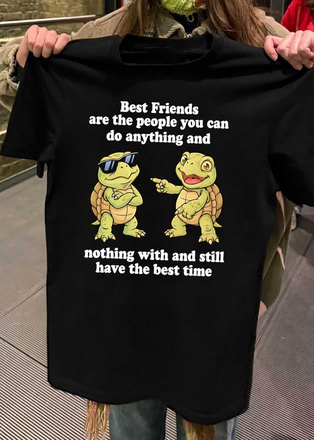 Friends’Do Anything and Nothing with Still Have Best Time Turtles T-Shirt