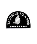 I'm Losing To A Bird Enamel Pin - Patreon Price!