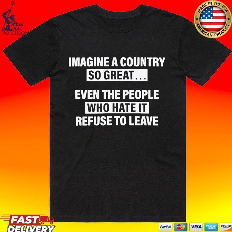 Imagine Country Even People Hate Refuse Leave Tee Unisex T-shirt, Sweatshirt, Hoodie (1)