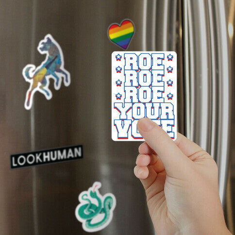 Roe, Roe, Roe Your Vote!  Magnet