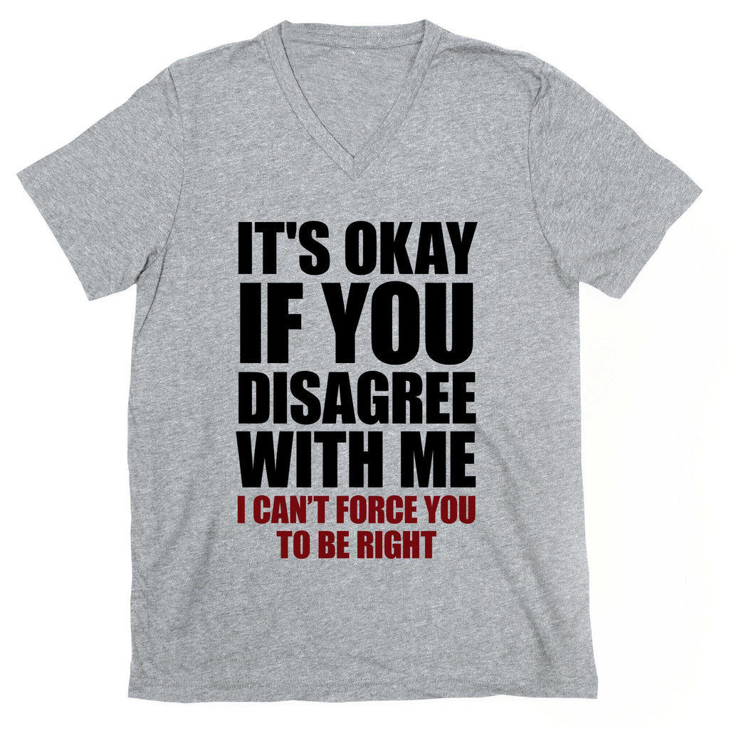 It's Okay If You Disagree With Me V-Neck