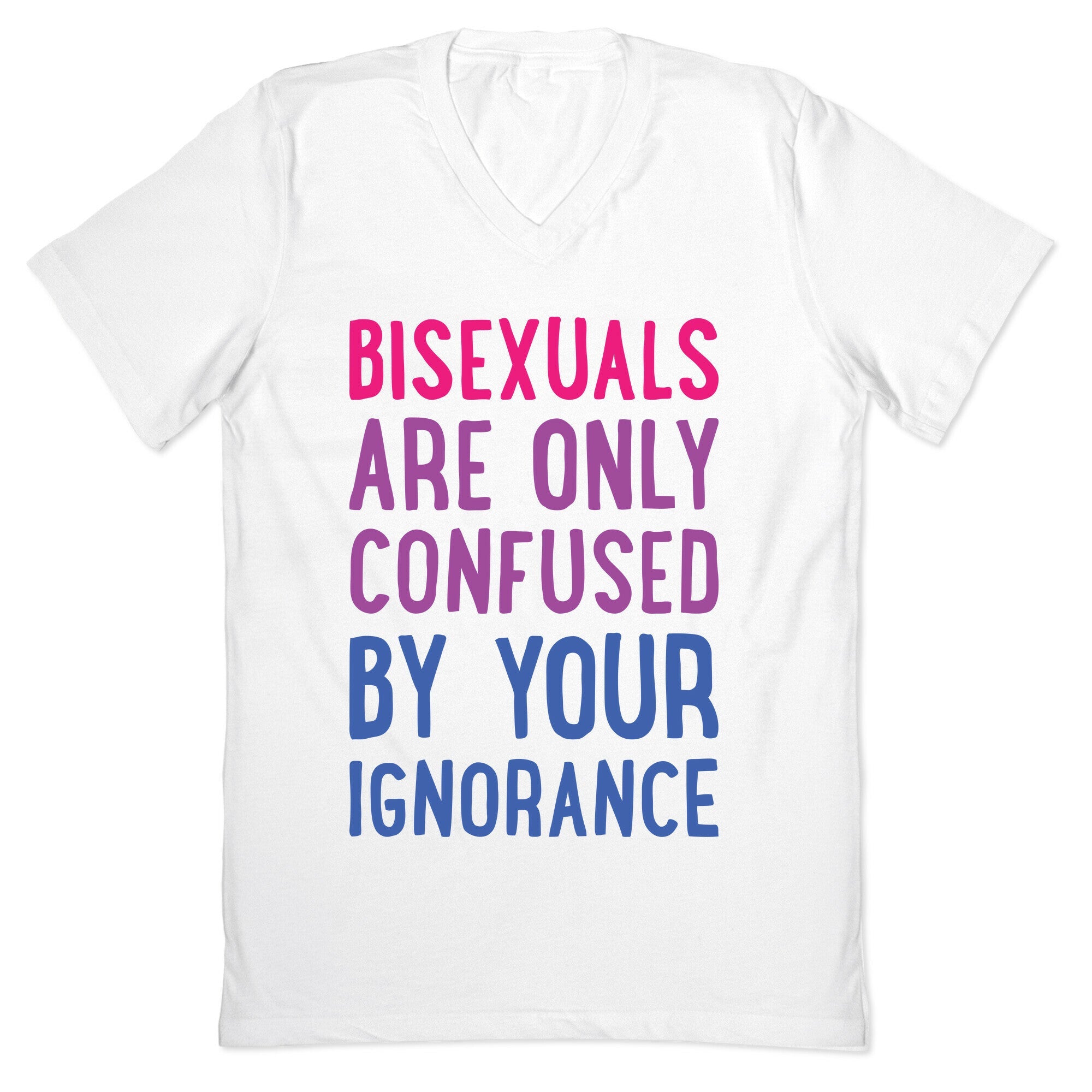 Bisexuals Are Only Confused By Your Ignorance V-Neck
