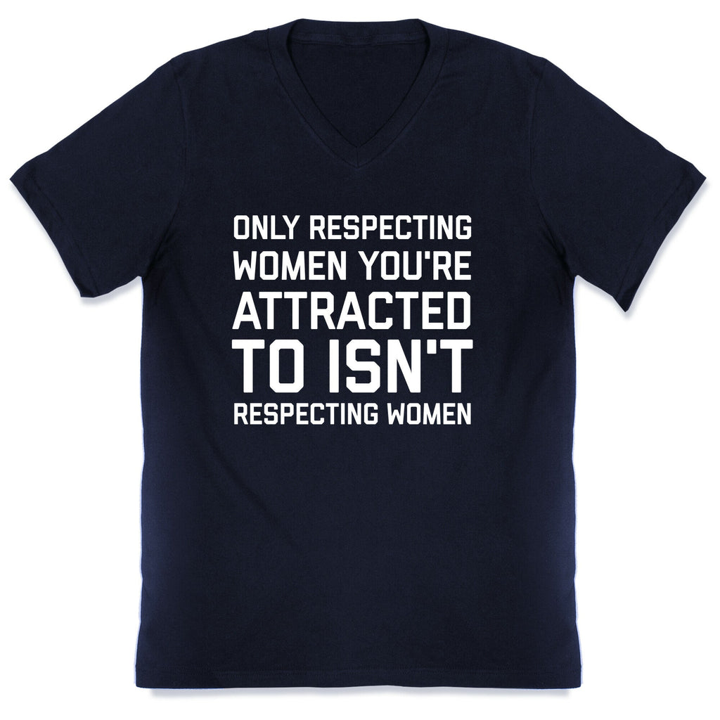 Only Respecting Women You're Attracted To Isn't Respecting Women V-Neck